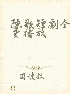 陈歌短剧全集免费播放