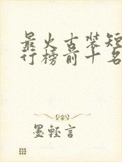 最火古装短剧排行榜前十名