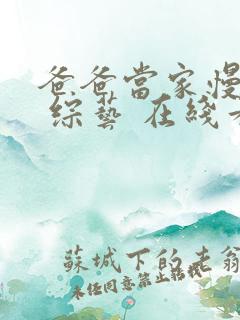 爸爸当家慢享季 综艺 在线看