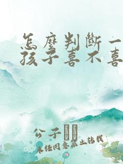 怎么判断一个女孩子喜不喜欢你