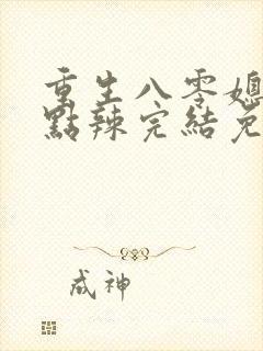 重生八零媳妇有点辣完结免费阅读