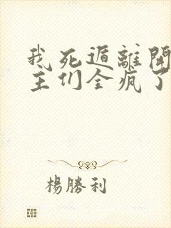 我死遁离开后女主们全疯了