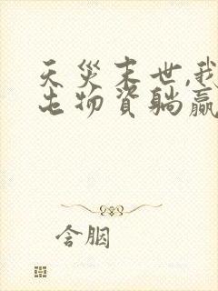 天灾末世,我靠屯物资躺赢在线全本阅读