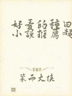 好看的种田修仙小说推荐超经典