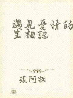 遇见爱情的利先生相认