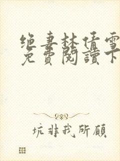 绝妻林倩雪漫画免费阅读下拉式