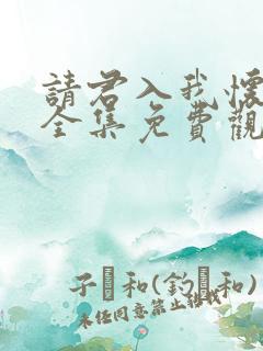 请君入我怀短剧全集免费观看高清