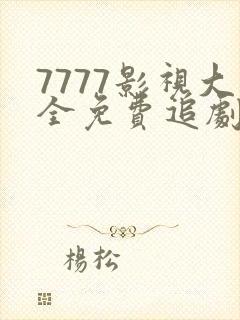 7777影视大全免费追剧小别离