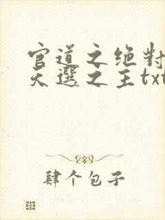 官道之绝对权力天选之主txt电子书