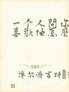 一个人问你喜不喜欢他怎么回答