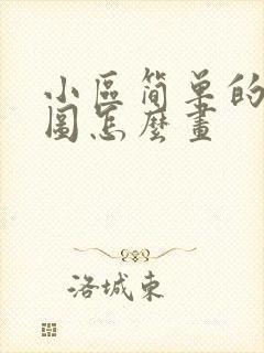 小区简单的平面图怎么画