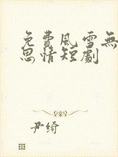 免费风雪无尽相思情短剧