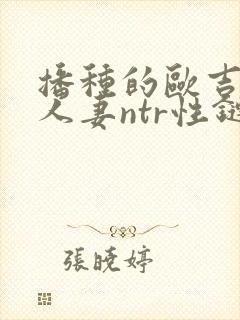 播种的欧吉桑与人妻ntr性链接