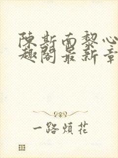 陈斯南黎心软笔趣阁最新章节