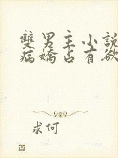 双男主小说推文病娇占有欲强