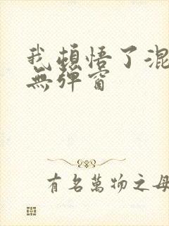 我顿悟了混沌体无弹窗