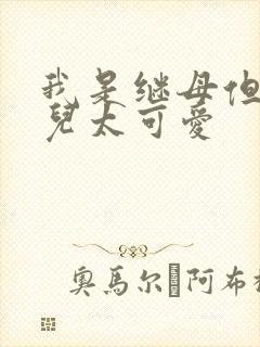 我是继母但是女儿太可爱