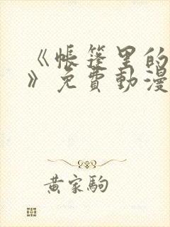 《帐篷里的秘密》免费动漫