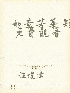 如意芳华 短剧 免费观看