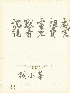 沉默电视剧在线观看免费完整版高清