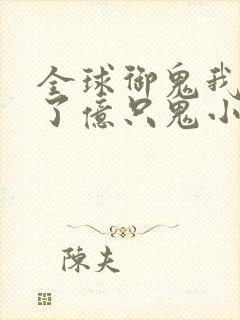 全球御鬼我契约了亿只鬼小说