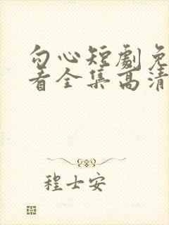 勾心短剧免费观看全集高清