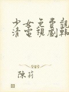 少女免费观看高清电视剧韩剧下载