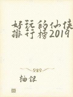 好玩的仙侠手游排行榜2019