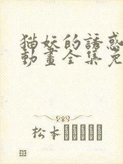 猫妖的诱惑 漫动画全集免费观看高清