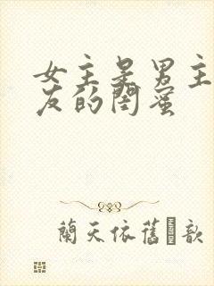 女主是男主女朋友的闺蜜