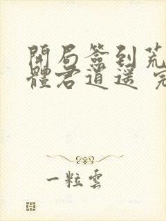 开局签到荒古圣体君逍遥 完本