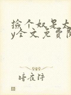 捡个奴是太子by全文免费阅读