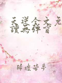 天逆全文免费阅读无弹窗