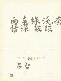 向来缘浅,奈何情深 皎皎