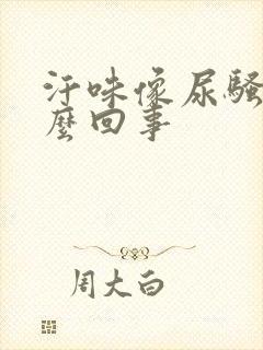 汗味像尿骚味怎么回事