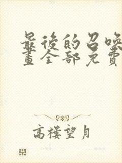 最后的召唤师漫画全部免费阅读