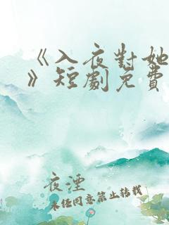 《入夜对她上瘾》短剧免费观看全集