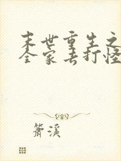 末世重生之我带全家去打怪小说免费