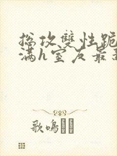 总攻双性跪趴灌满h室友最新章节