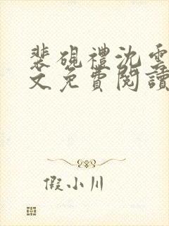 裴砚礼沈云舟全文免费阅读