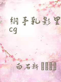 纲手乳影里番acg