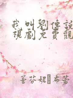 我叫刘传说 电视剧免费观看播放器