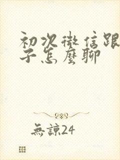 初次微信跟女孩子怎么聊