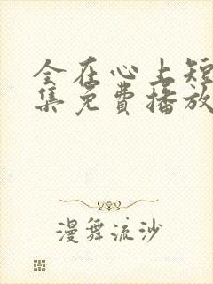 全在心上短剧全集免费播放