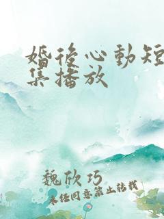 婚后心动短剧全集播放