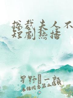 总裁夫人不好惹短剧热播