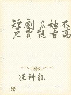 短剧《她不乖》免费观看高清