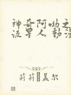 神奇阿呦之最强流星人 动漫