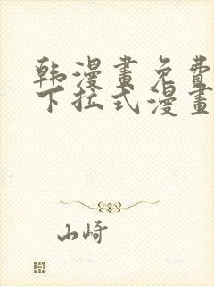 韩漫画免费阅读下拉式漫画