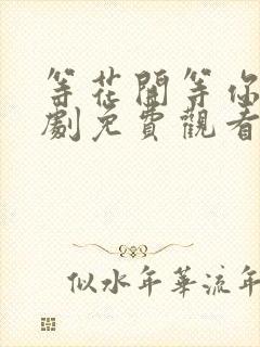 等花开等你来短剧免费观看全集